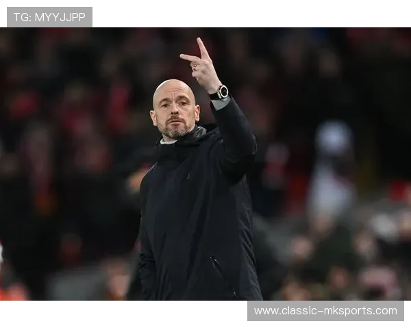 滕哈赫执教下球队韧性凸显：逆境中的顽强崛起引关注